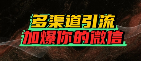 如何多渠道引流，加爆你的微信-网创副业教程