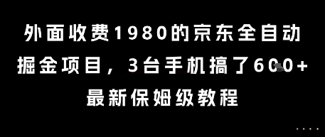 外面收费1980的京东全自动掘金项目，3台手机搞了6张，最新保姆级教程【揭秘】-网创副业教程