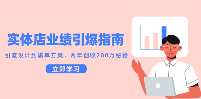 实体店业绩引爆指南，引流设计到爆单方案，两年创收200万秘籍-网创副业教程