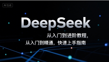 DeepSeek从入门到进阶教程，从入门到精通，快速上手指南-网创副业教程