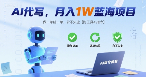 AI代写，月入1W蓝海项目，做一单结一单，永不失业【附工具AI指令】-网创副业教程