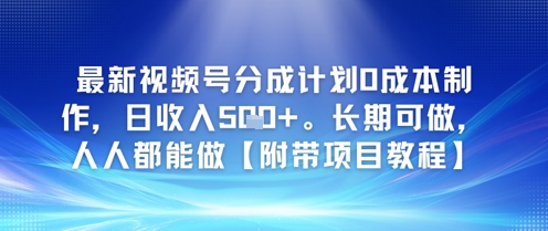 最新视频号分成计划0成本制作，日收入5张，长期可做，人人都能做【附带项目教程】-网创副业教程