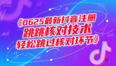 （15217期）0625最新抖音注册跳核对技术，轻松跳过核对环节-网创副业教程