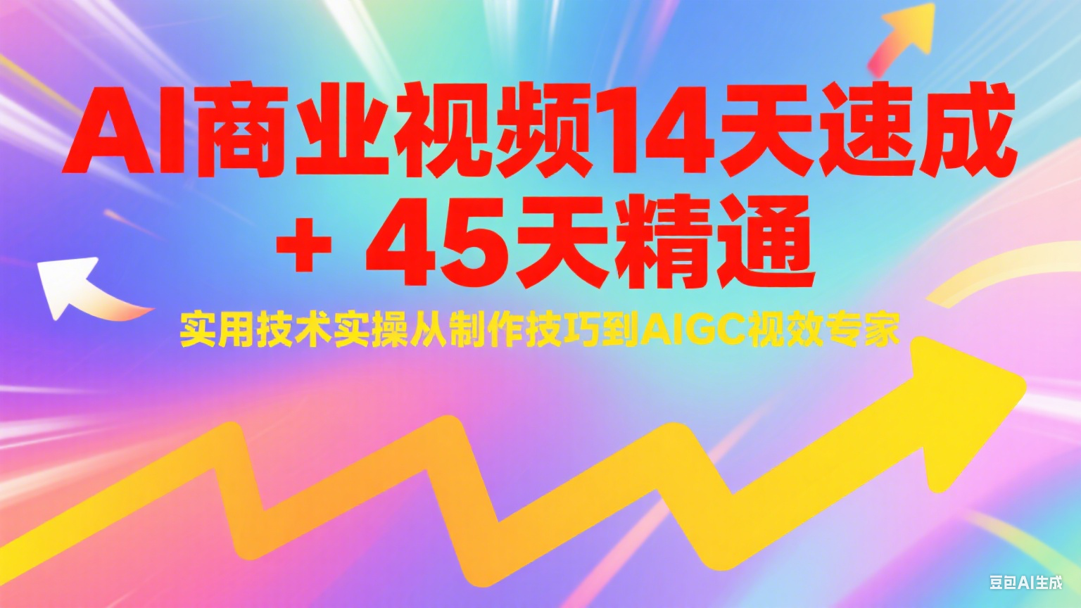 AI商业视频14天速成+45天精通实用技术实操，从制作技巧到AIGC视效专家-网创副业教程