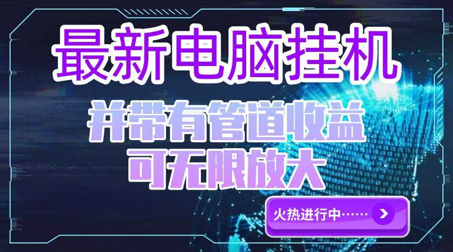 （15036期）电脑挂机单机每天收益300—500+ 并带有团队管道收益 可无限放大-网创副业教程