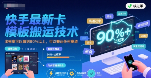 快手最新卡模板搬运技术，出框率可以做到90%以上，可以搬运任何赛道-网创副业教程