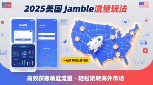 2025年美国Jamble流量玩法，助您一站式掌握Jamble运营精髓，高效获取美国流量-网创副业教程