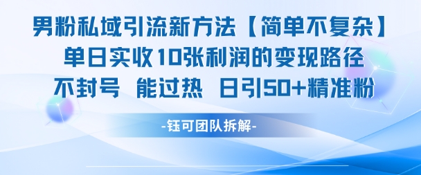 男粉私域引流新方法，单日收10张利润，日引流50+精准粉-网创副业教程