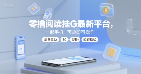 零撸阅读挂G最新平台，一部手机即可操作，单日收益50-3张+轻轻松松【揭秘】-网创副业教程