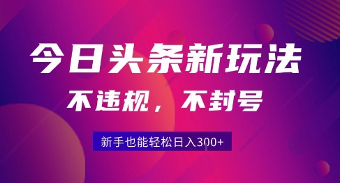 2025今日头条原创玩法5.0，不违规不封号，零门槛新手跟着做也能日入3张+-网创副业教程