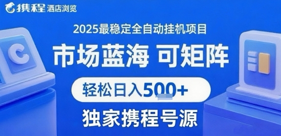 最新携程浏览全自动挂G项目，操作简单，懒人福音，矩阵操作轻松日入4张+，附号源【揭秘】-网创副业教程