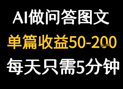 利用AI做问答图文，单篇收益50-2张，每天只需5分钟-网创副业教程