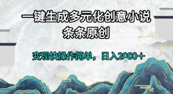 一键生成多元化创意小说，条条原创，变现快操作简单，日入2k+【揭秘】-网创副业教程