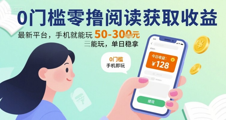 0门槛零撸阅读获取收益：最新平台，手机就能玩，单日稳拿 50-3张 【揭秘】-网创副业教程