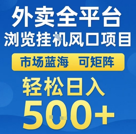 外卖全平台浏览全自动挂G风口项目，市场蓝海，可矩阵，轻松日入5张+【揭秘】-网创副业教程