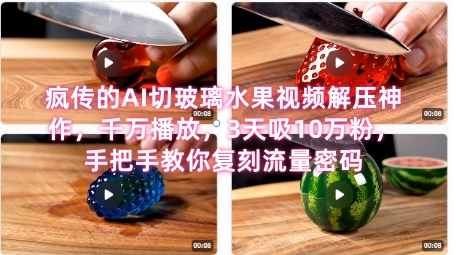 席卷全网！疯传的AI切玻璃水果视频解压神作，千万播放，3天吸10万粉，手把手教你复刻流量密码-网创副业教程