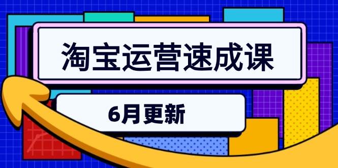 （15087期）淘宝运营速成课-6月，直通车六维玩法，引力魔方实操，三阶搜索爆破技术-网创副业教程