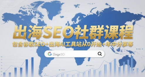 出海SEO社群课程，包含谷歌SEO+出海AI工具站从0开始+年中分享等-网创副业教程