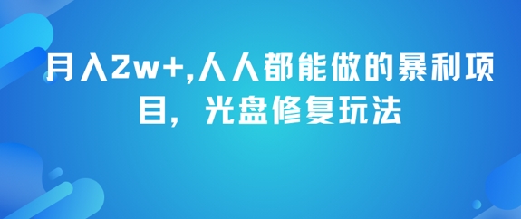 月入2w+，人人都能做的暴利项目，光盘修复玩法-网创副业教程