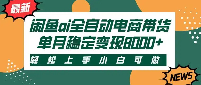 闲鱼Ai全自动智能带货 稳定可批量 单人全职轻松月入2w+-网创副业教程
