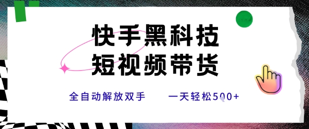 快手黑科技短视频带货，条条原创无脑搬运，新手小白轻松一天5张+【揭秘】-网创副业教程