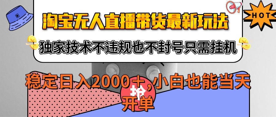 淘宝无人直播带货最新玩法，独家技术不违规不封号，只需挂机稳定日入2000+-网创副业教程