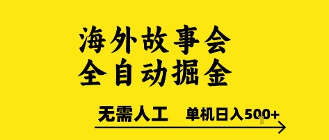 海外故事会全自动掘进，0人工，可矩阵，单机日入5张+【揭秘】-网创副业教程