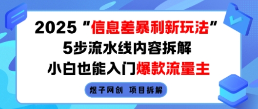 2025信息差暴利新玩法，5步流水线内容拆解，小白也能入门爆款流量主-网创副业教程