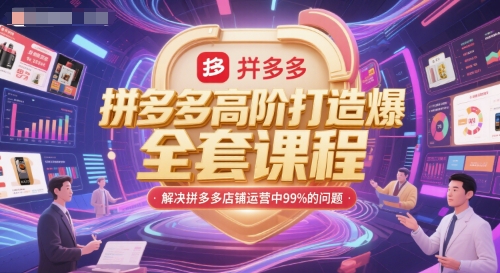 拼多多高阶打造爆款全套课程，解决拼多多店铺运营中99%的问题-网创副业教程