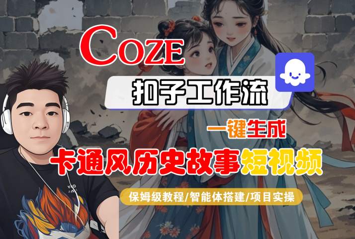 COZE扣子工作流一键生成卡通风历史故事短视频，保姆级教程-智能体搭建-项目实操-网创副业教程
