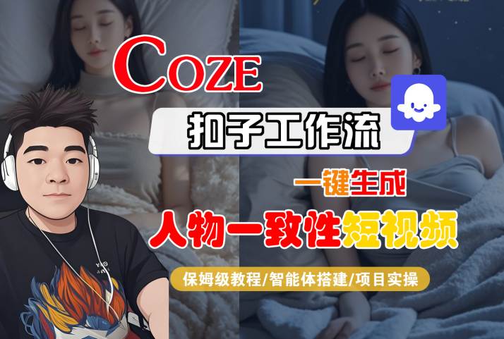 COZE扣子工作流一键生成人物一致性短视频，保姆级教程-智能体搭建-项目实操-网创副业教程