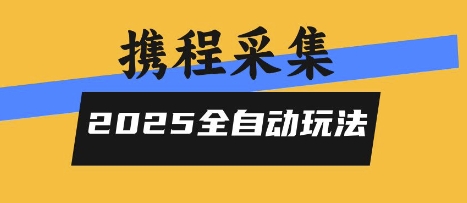 2025携程信息采集全自动玩法，高单价，零人工，全天开干【揭秘】-网创副业教程