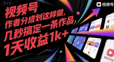 视频号创作者分成计划这样做，几秒搞定一条作品，1天收益1k+【揭秘】-网创副业教程