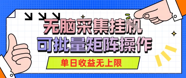 无脑采集自动运行，可批量矩阵操作，单日收益无上限-网创副业教程