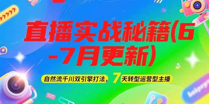 （15189期）2025直播实战秘籍(6-7月更新)：自然流千川双引擎打法，7天转型运营型主播-网创副业教程