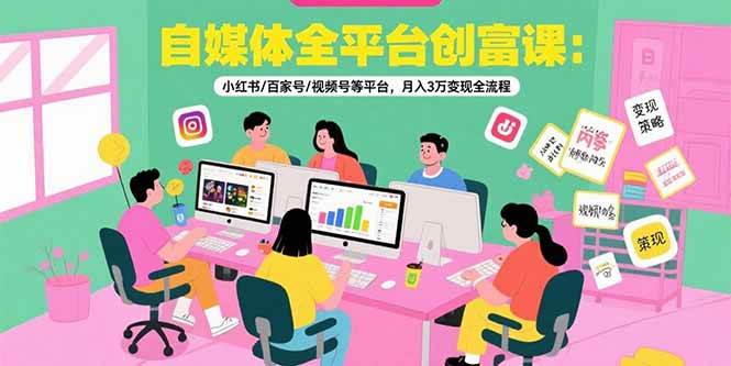 图片[1]-（15479期）自媒体全平台创富课：小红书/百家号/视频号等平台，月入3万变现全流程-网创副业教程