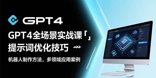 图片[1]-（15499期）GPT4全场景实战课：提示词优化技巧，机器人制作方法，多领域应用案例-网创副业教程