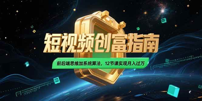 图片[1]-（15221期）2025短视频创富指南，前后端思维加系统算法，12节课实现月入过万-网创副业教程