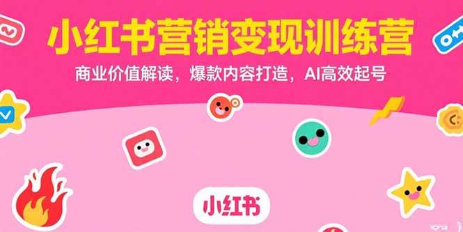 图片[1]-（15409期）小红书营销变现训练营，商业价值解读，爆款内容打造，AI高效起号-网创副业教程