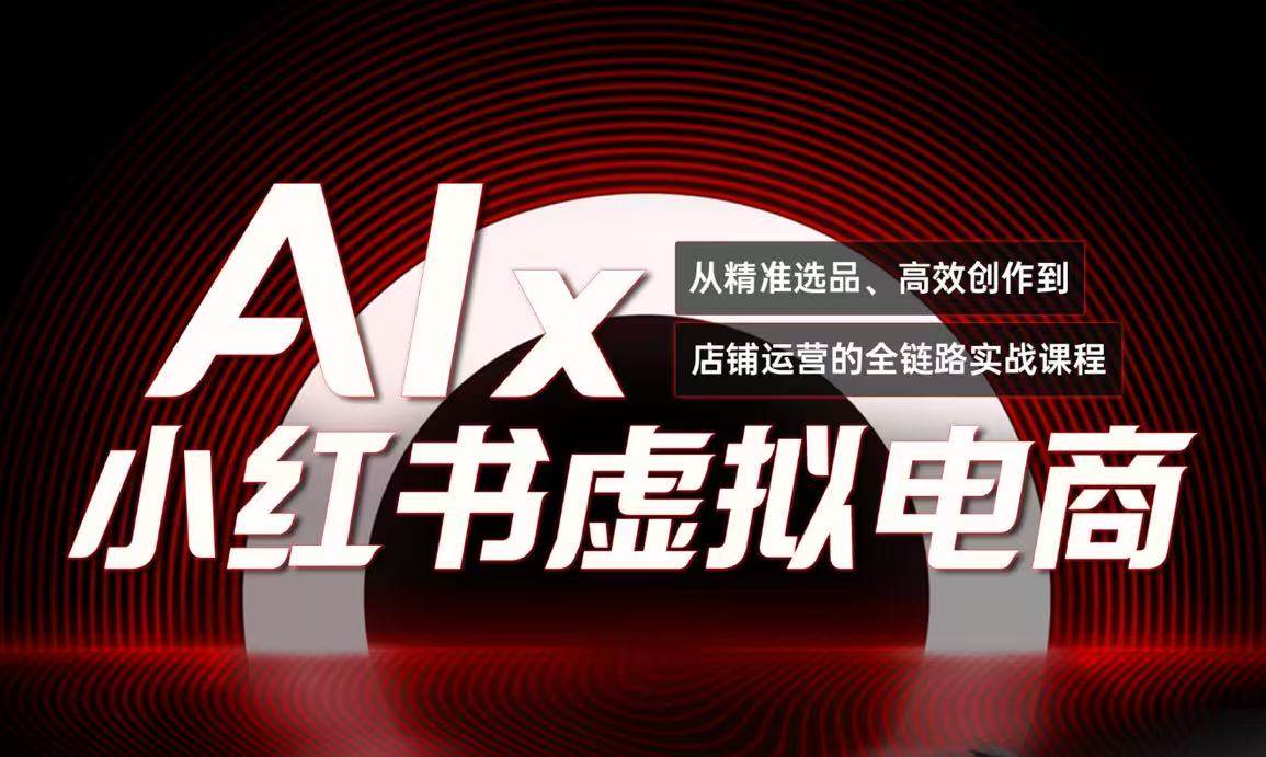 图片[1]-（15070期）单号月收3w+，小红书低成本搞钱课《AI×小红书虚拟电商》全套-网创副业教程