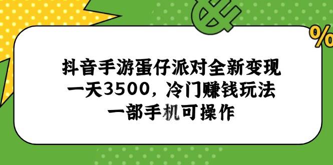 图片[1]-（15093期）抖音手游蛋仔派对全新变现，一天3500，冷门赚钱玩法，一部手机可操作-网创副业教程