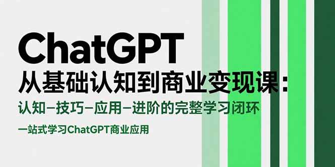 图片[1]-（15483期）ChatGPT从基础认知到商业变现课：认知-技巧-应用-进阶的完整学习闭环-网创副业教程