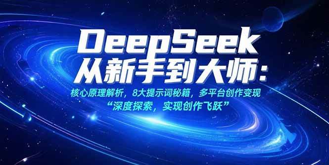 图片[1]-（15484期）DeepSeek从新手到大师：核心原理解析，8大提示词秘籍，多平台创作变现-网创副业教程