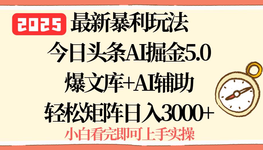 图片[1]-（15786期）2025年今日头条最新暴利玩法5.0，一键生成爆款，轻松实现矩阵日入3000+-网创副业教程