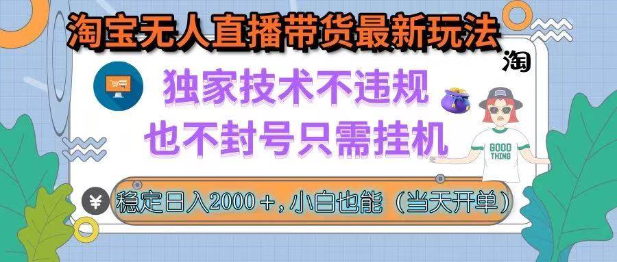 图片[1]-（15790期）淘宝无人直播带货最新玩法，独家技术不违规，也不封号，只需挂机， 稳…-网创副业教程