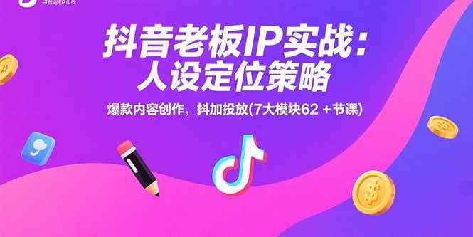 图片[1]-（15497期）抖音老板IP实战：人设定位策略，爆款内容创作，抖加投放(7大模块62+节课)-网创副业教程