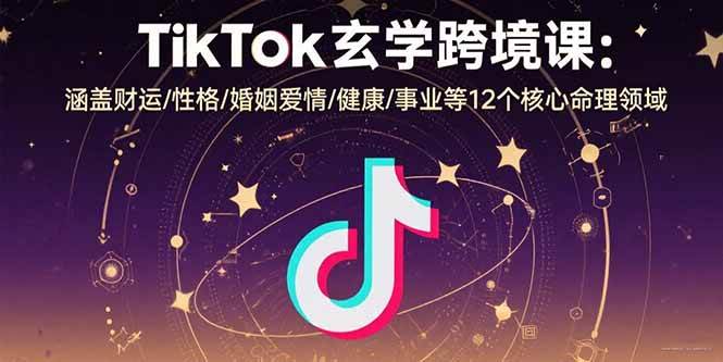 图片[1]-（15713期）TikTok玄学跨境课：涵盖财运/性格/婚姻爱情/健康/事业等12个核心命理领域-网创副业教程