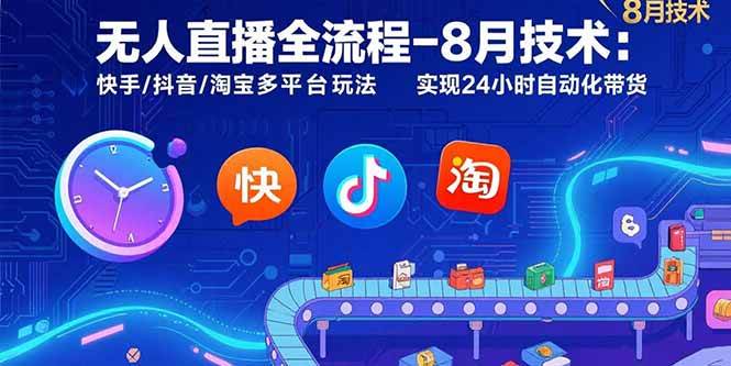 图片[1]-（15635期）无人直播全流程-8月技术：快手/抖音/淘宝多平台玩法 实现24小时自动化带货-网创副业教程