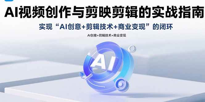 图片[1]-（15738期）AI视频创作与剪映剪辑的实战指南，实现AI创意+剪辑技术+商业变现的闭环-网创副业教程
