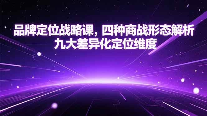 图片[1]-（15304期）品牌定位战略课，四种商战形态解析，九大差异化定位维度-网创副业教程